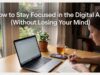 How to Stay Focused in the Digital Age (Without Losing Your Mind)